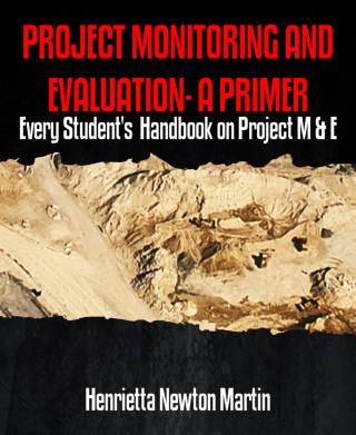 Henrietta Newton Martin: PROJECT MONITORING AND EVALUATION- A PRIMER