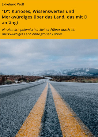 Ekkehard Wolf: "D": Kurioses, Wissenswertes und Merkwürdiges über das Land, das mit D anfängt