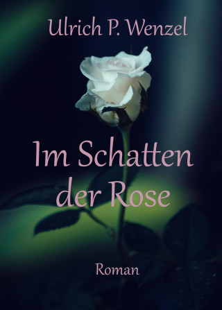 Ulrich Wenzel: Im Schatten der Rose