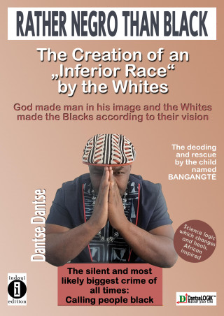 Dantse Dantse: Rather Negro Than Black The Creation of "an Inferior Race" by the Whites God made man in his image and the
