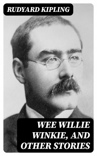 Rudyard Kipling: Wee Willie Winkie, and other stories