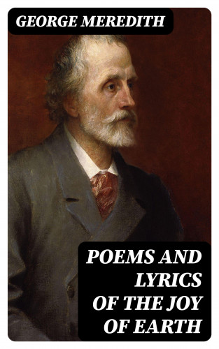 George Meredith: Poems and Lyrics of the Joy of Earth