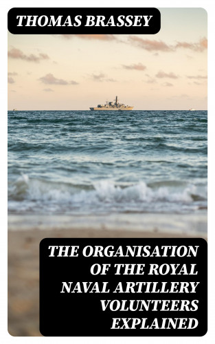 Thomas Brassey: The organisation of the Royal Naval Artillery Volunteers explained
