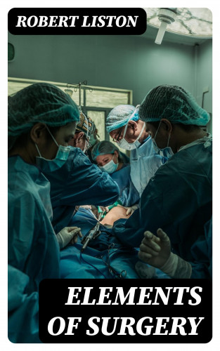 Robert Liston: Elements of Surgery