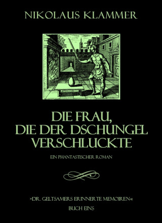 Nikolaus Klammer: Dr. Geltsamers erinnerte Memoiren - Teil 1
