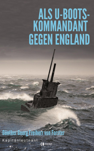 Günther Georg Freiherr von Forstner: Als U-Boots-Kapitän gegen England