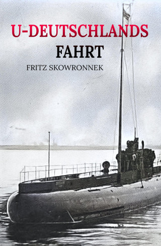 Dr. Fritz Skowronnek: U-Deutschlands Fahrt