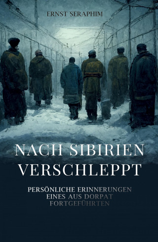 Ernst Seraphim: Nach Sibirien verschleppt