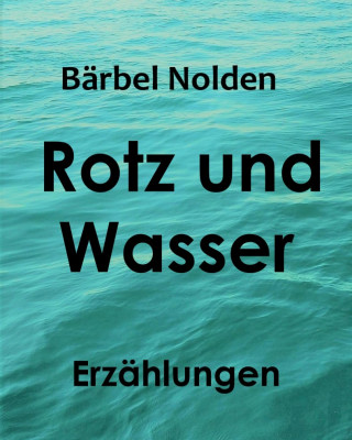 Bärbel Nolden: Rotz und Wasser
