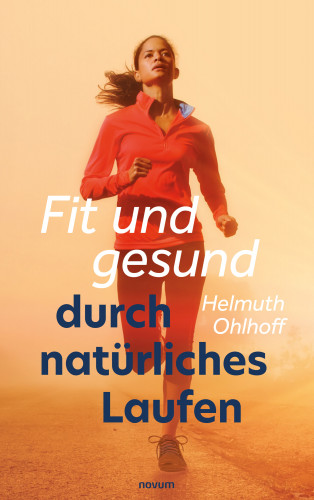 Helmuth Ohlhoff: Fit und gesund durch natürliches Laufen