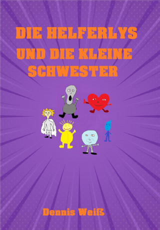 Dennis Weiß: Die Helferlys und die kleine Schwester