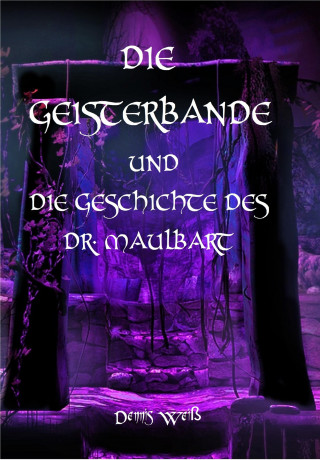 Dennis Weiß: Die Geisterbande und die Geschichte des Dr. Maulbart