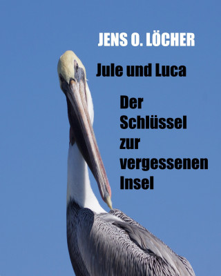 Jens O. Löcher: Jule und Luca - Der Schlüssel zur vergessenen Insel