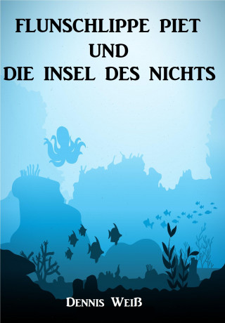 Dennis Weiß: Flunschlippe- Piet und die Insel des Nichts