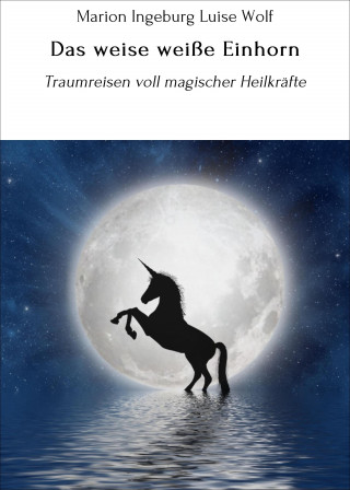 Marion Ingeburg Luise Wolf: Das weise weiße Einhorn