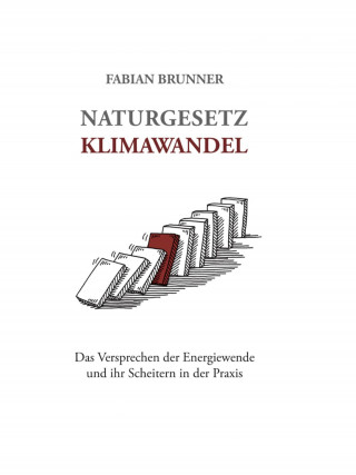 Fabian Brunner: Naturgesetz Klimawandel – Das Versprechen der Energiewende und ihr Scheitern in der Praxis