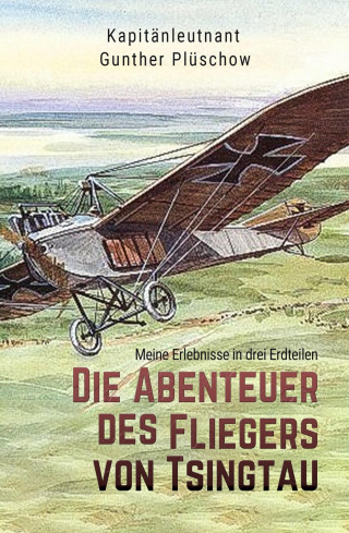 Gunther Plüschow: Die Abenteuer des Fliegers von Tsingtau