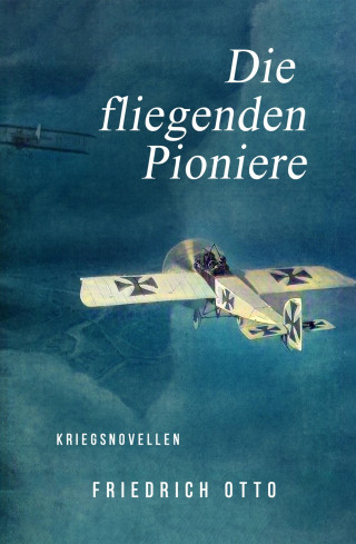 Friedrich Otto: Die fliegenden Pioniere