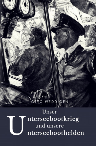 Dr. Otto Weddigen: Unser Unterseebootkrieg