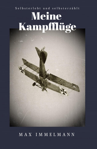 Max Immelmann: Meine Kampfflüge
