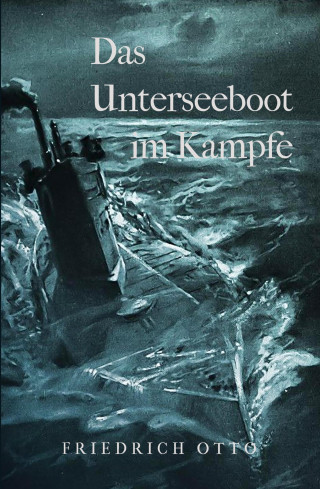 Friedrich Otto: Das Unterseeboot im Kampfe