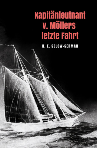 K. E. Selow-Serman: Kapitänleutnant v. Möllers letzte Fahrt
