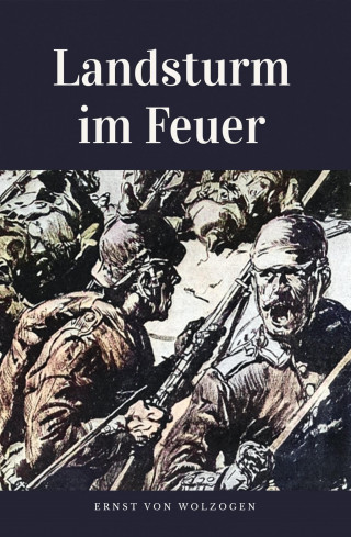 Ernst von Wolzogen: Landsturm im Feuer
