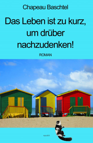 Chapeau Baschtel: Das Leben ist zu kurz, um drüber nachzudenken!