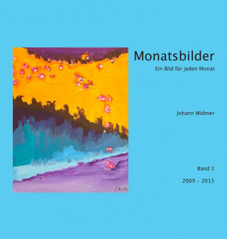 Johann Widmer: Monatsbilder 2009 - 2015