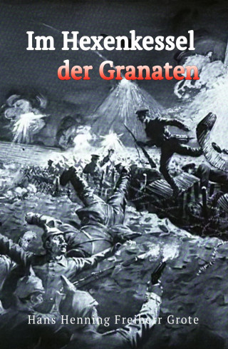 Hans Henning Freiherr Grote: Im Hexenkessel der Granaten