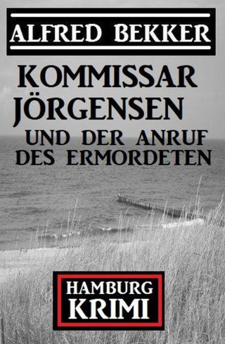 Alfred Bekker: Kommissar Jörgensen und der Anruf des Ermordeten: Hamburg Krimi