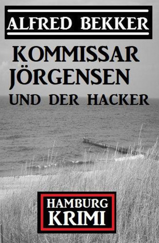 Alfred Bekker: Kommissar Jörgensen und der Hacker: Hamburg Krimi