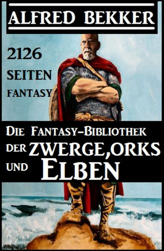 Alfred Bekker: Die Fantasy-Bibliothek der Zwerge, Orks und Elben - 2126 Seiten Fantasy