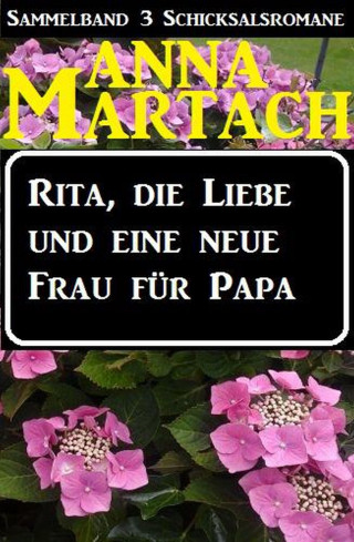 Anna Martach: Rita, die Liebe und eine neue Frau für Papa