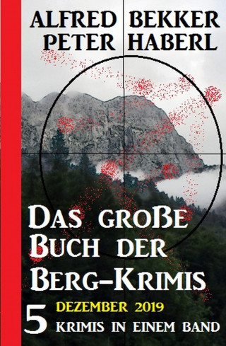 Alfred Bekker, Peter Haberl: Das große Buch der Berg-Krimis Dezember 2019