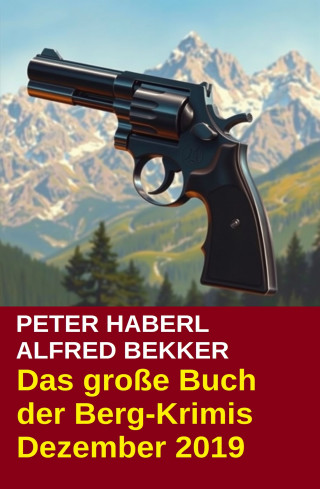 Alfred Bekker, Peter Haberl: Das große Buch der Berg-Krimis Dezember 2019