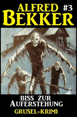 Alfred Bekker: Alfred Bekker Grusel-Krimi #3: Biss zur Auferstehung