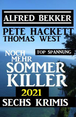 Alfred Bekker, Thomas West, Pete Hackett: Noch mehr Sommer Killer 2021: Sechs Krimis Top Spannung