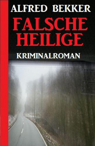 Alfred Bekker: Falsche Heilige: Kriminalroman