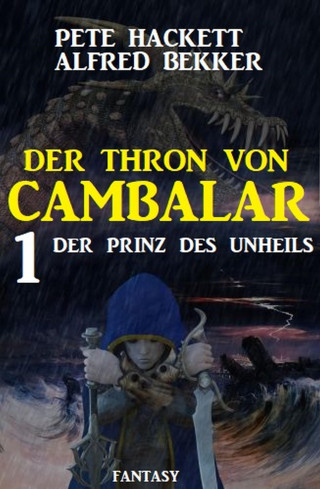 Pete Hackett, Alfred Bekker: Der Prinz des Unheils: Der Thron von Cambalar 1