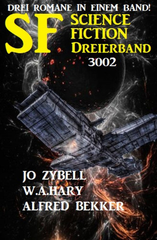 Alfred Bekker, Jo Zybell, W. A. Hary: Science Fiction Dreierband 3002 - Drei Romane in einem Band!