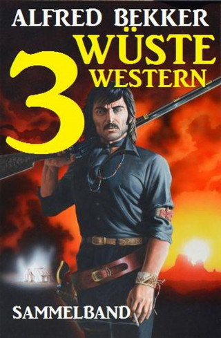 Alfred Bekker: Sammelband: 3 wüste Western