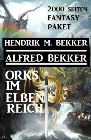 Alfred Bekker, Hendrik M. Bekker: Orks im Elbenreich: Das 2000 Seiten Fantasy Paket