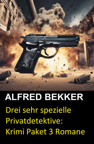 Alfred Bekker: Drei sehr spezielle Privatdetektive: Krimi Paket 3 Romane