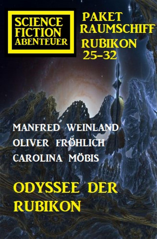 Manfred Weinland, Carolina Möbis, Oliver Fröhlich: Odyssee der Rubikon: Science Fiction Abenteuer Paket Raumschiff Rubikon 25-32