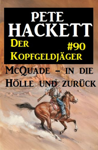 Pete Hackett: Der Kopfgeldjäger McQuade #90: McQuade - in die Hölle und zurück