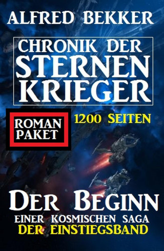 Alfred Bekker: Der Beginn einer kosmischen Saga: Chronik der Sternenkrieger - Der Einstiegsband: 1200 Seiten Romanpaket