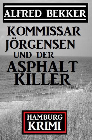 Alfred Bekker: Kommissar Jörgensen und der Asphaltkiller: Hamburg Krimi