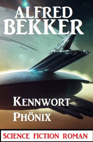 Alfred Bekker: Kennwort Phönix: Science Fiction Roman
