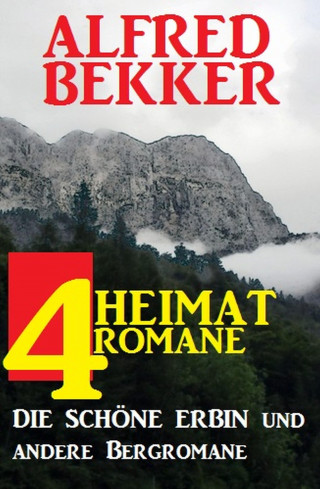 Alfred Bekker: 4 Alfred Bekker Heimatromane: Die schöne Erbin und andere Bergromane